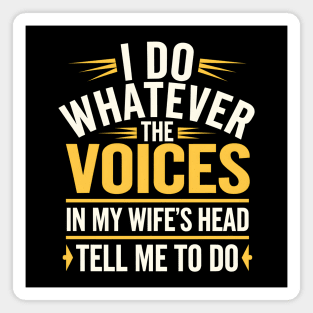 Funny Husband Shirt – I Do Whatever the Voices in My Wife’s Head Tell Me to Do Magnet